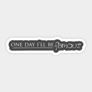 One Day I'll Be Famous Sticker